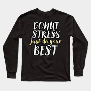 Donut Stress. Just Do Your Best. Long Sleeve T-Shirt